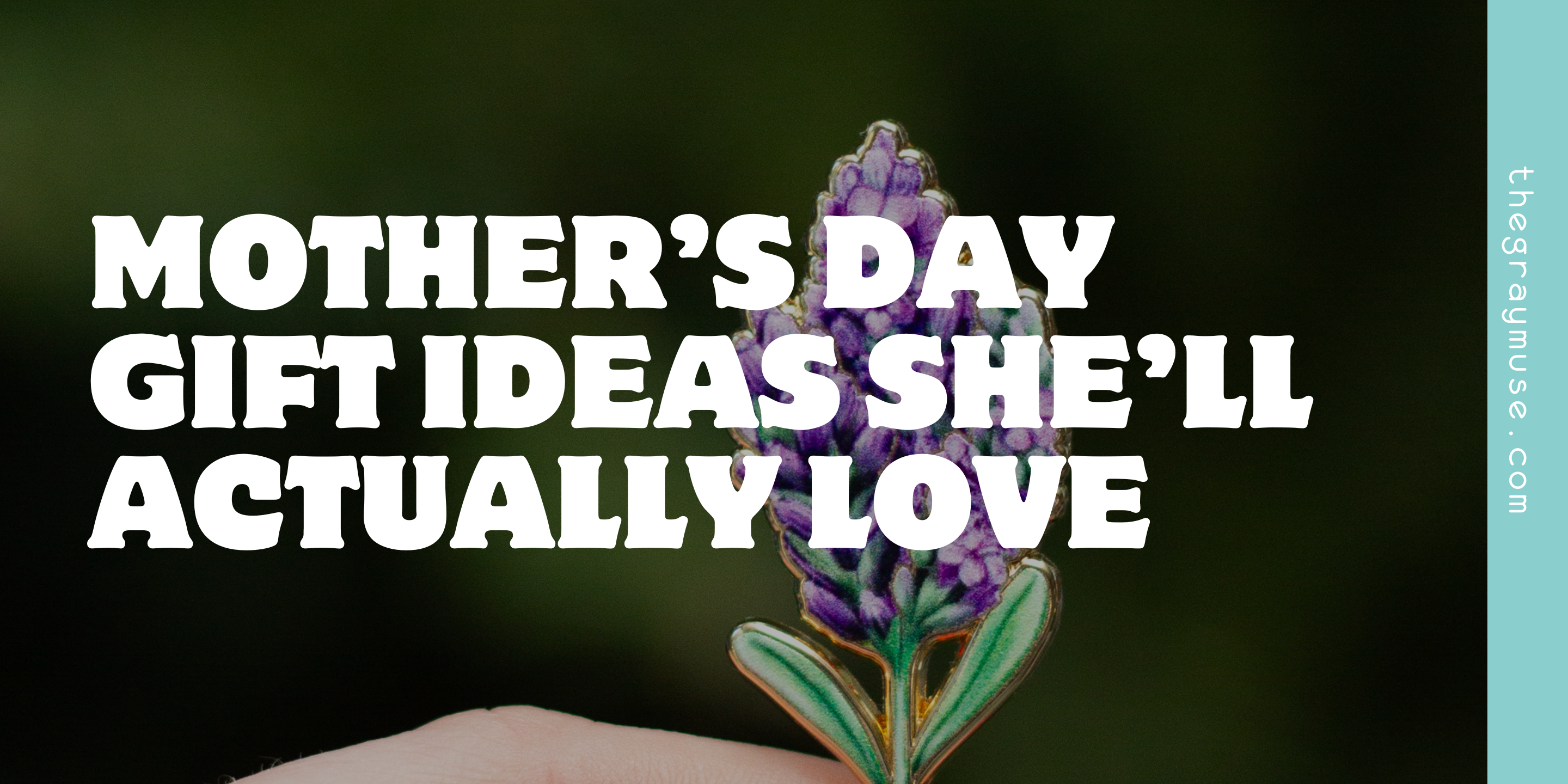 Mother’s Day Gift Ideas She’ll Actually Love