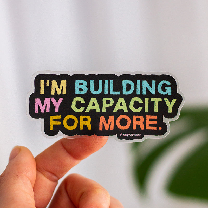 Building My Capacity RETIRING I'm Building My Capacity for More Matte Sticker – The Gray Muse