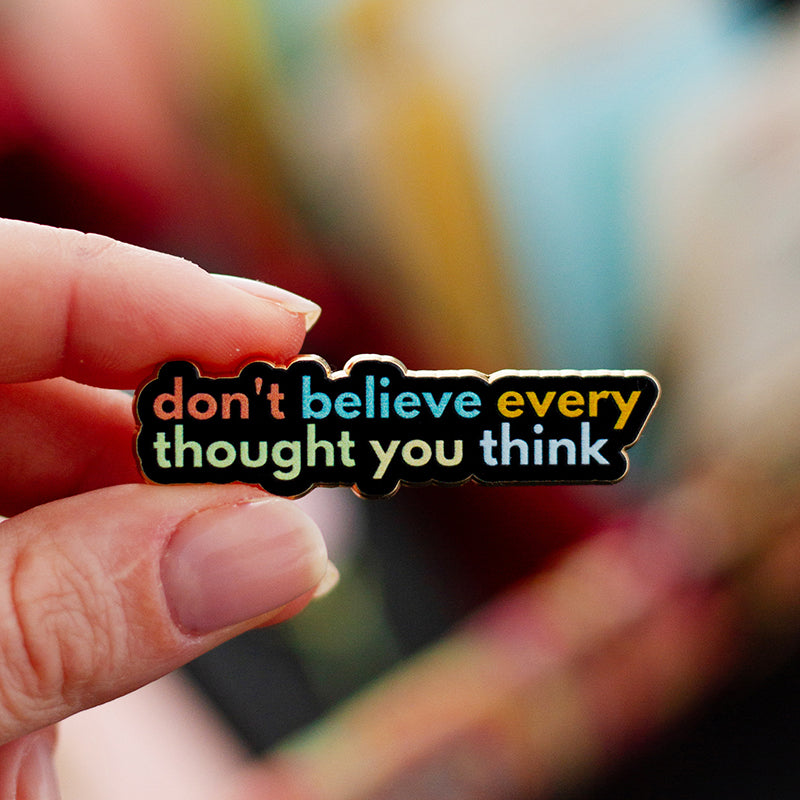 Don't believe every thought enamel pin